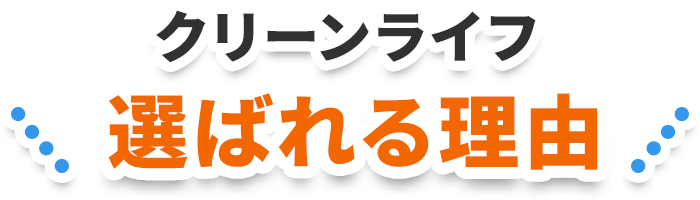 クリーンライフ 選ばれる理由